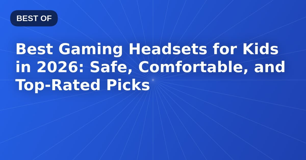 Best Gaming Headsets for Kids in 2026: Safe, Comfortable, and Top-Rated Picks
