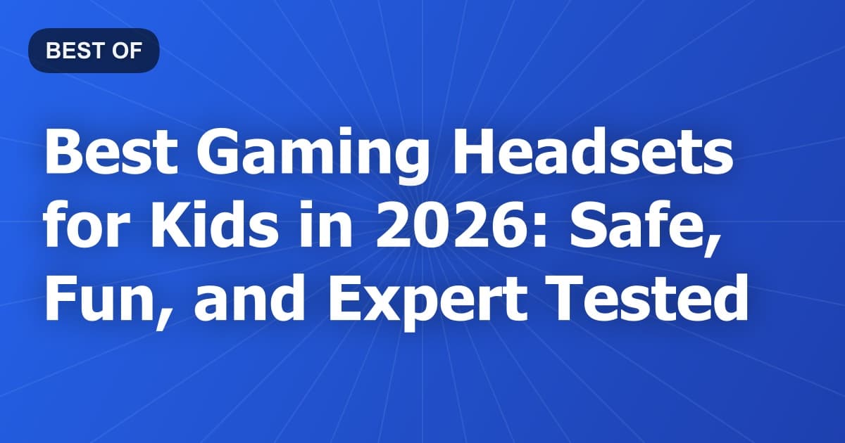 Best Gaming Headsets for Kids in 2026: Safe, Fun, and Expert Tested