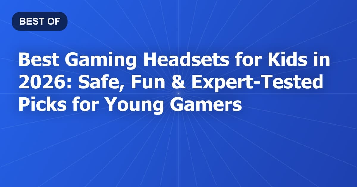 Best Gaming Headsets for Kids in 2026: Safe, Fun & Expert-Tested Picks for Young Gamers
