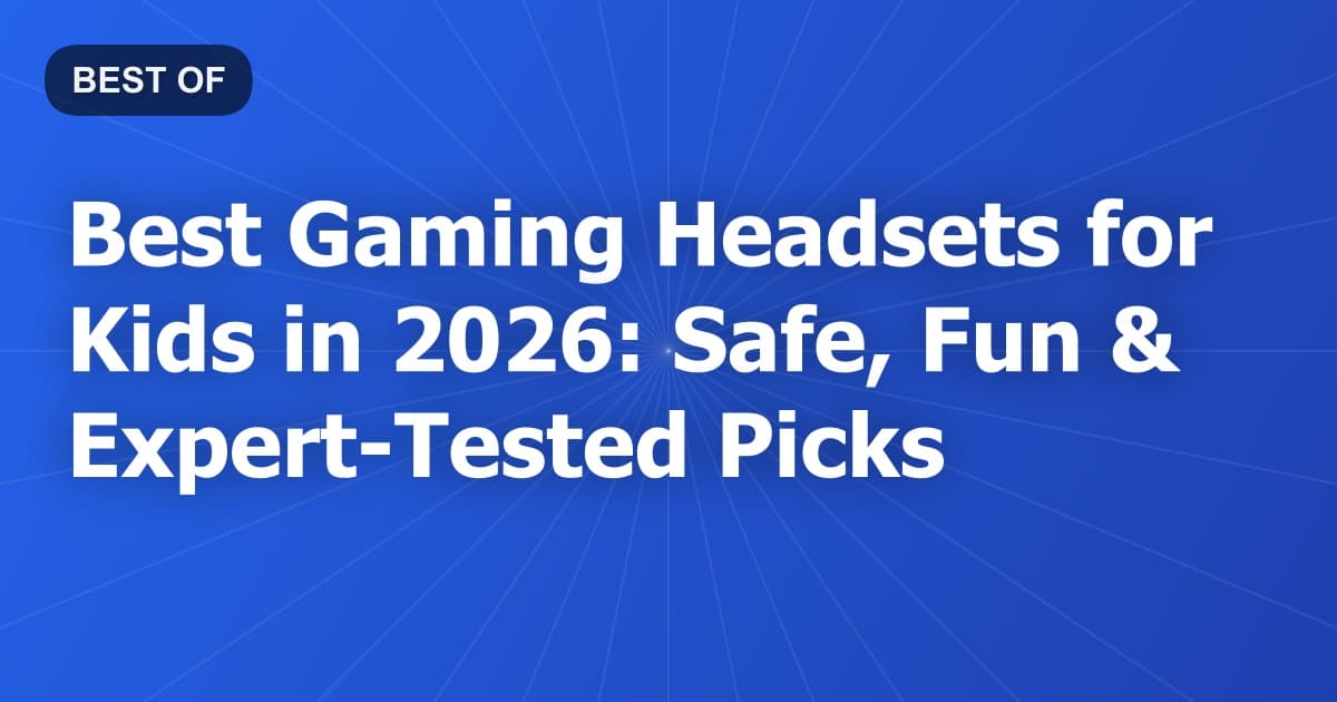 Best Gaming Headsets for Kids in 2026: Safe, Fun & Expert-Tested Picks