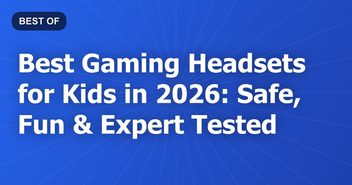 Best Gaming Headsets for Kids in 2026: Safe, Fun & Expert Tested