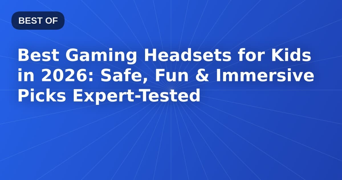Best Gaming Headsets for Kids in 2026: Safe, Fun & Immersive Picks Expert-Tested