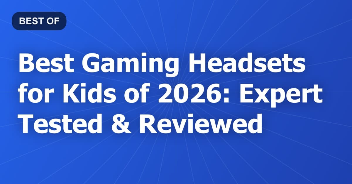 Best Gaming Headsets for Kids of 2026: Expert Tested & Reviewed