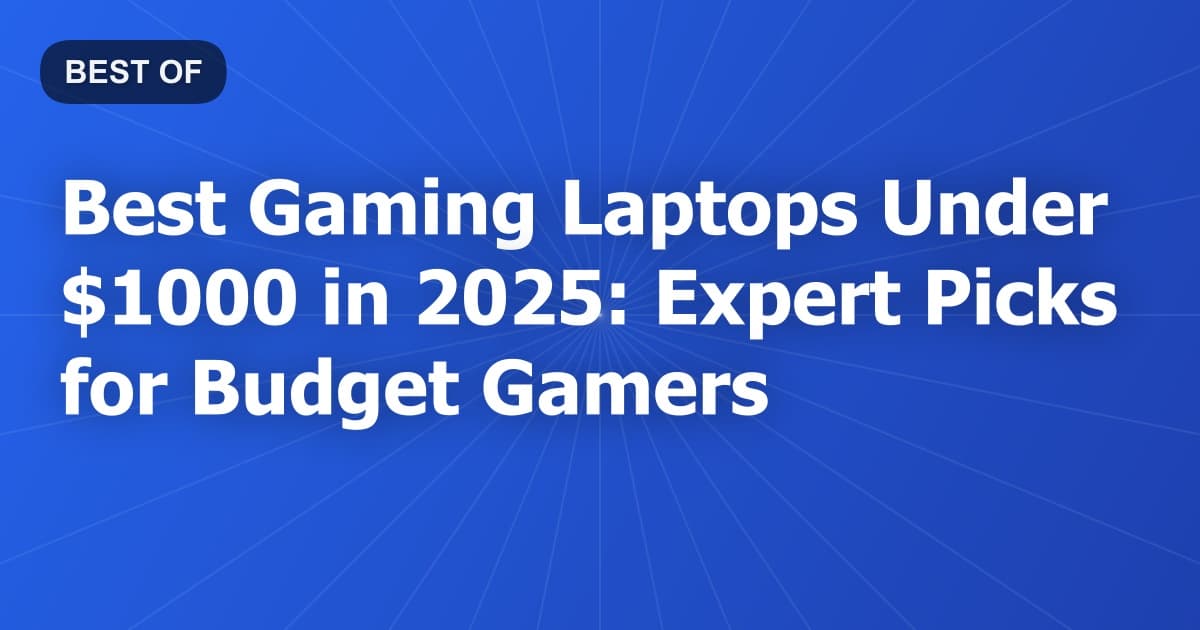 Best Gaming Laptops Under $1000 in 2025: Expert Picks for Budget Gamers