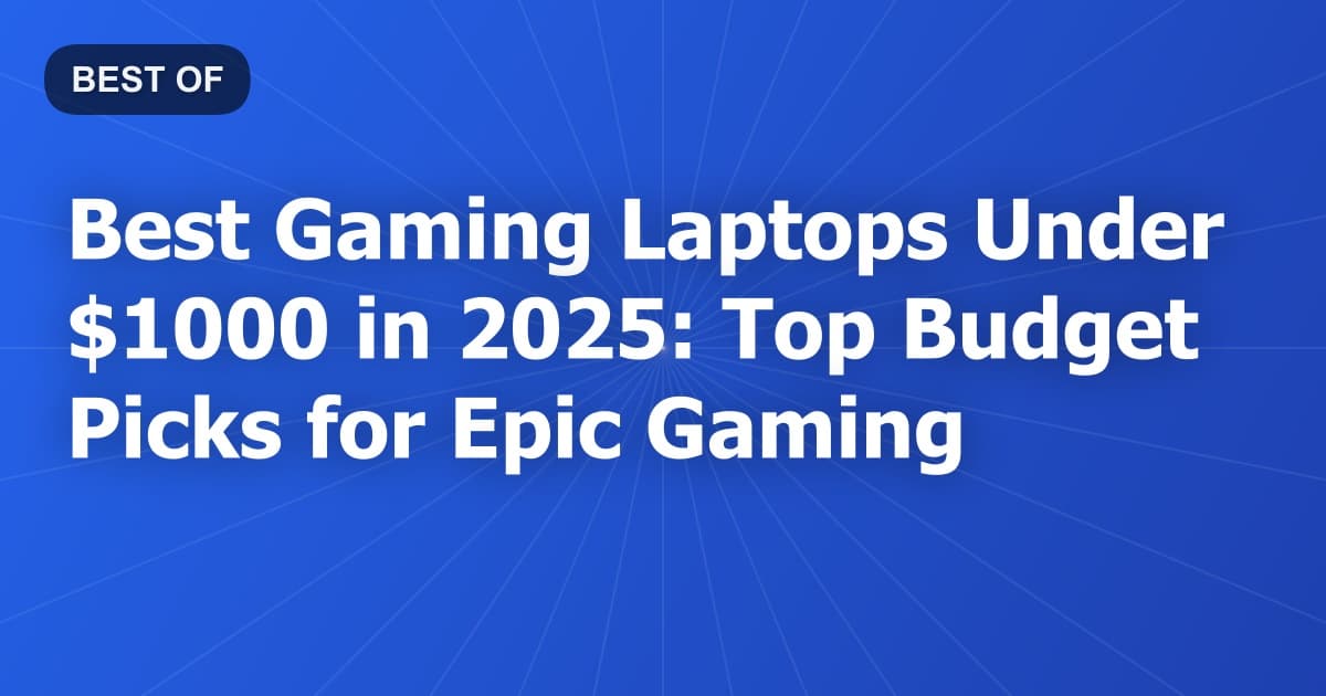 Best Gaming Laptops Under $1000 in 2025: Top Budget Picks for Epic Gaming