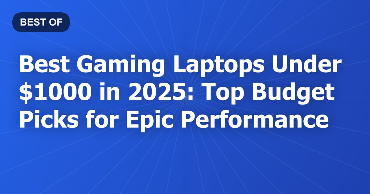 Best Gaming Laptops Under $1000 in 2025: Top Budget Picks for Epic Performance