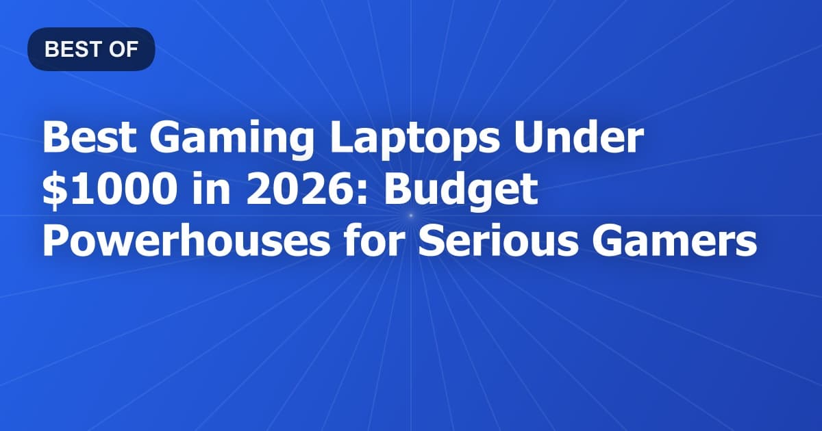 Best Gaming Laptops Under $1000 in 2026: Budget Powerhouses for Serious Gamers