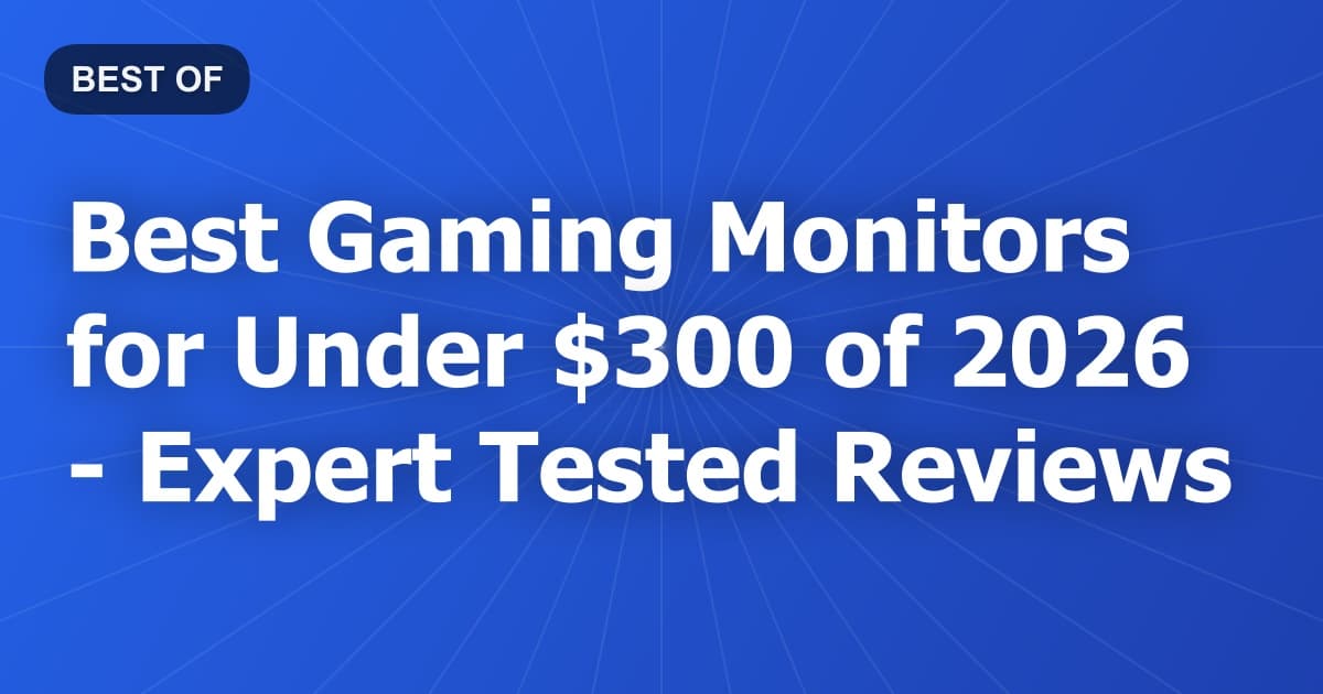 Best Gaming Monitors for Under $300 of 2026 - Expert Tested Reviews