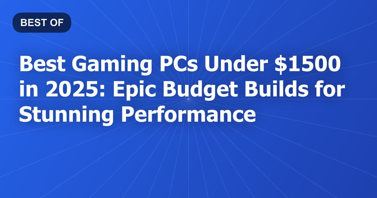 Best Gaming PCs Under $1500 in 2025: Epic Budget Builds for Stunning Performance