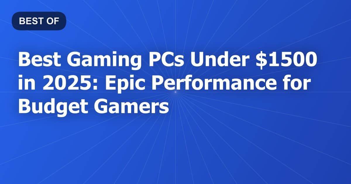 Best Gaming PCs Under $1500 in 2025: Epic Performance for Budget Gamers