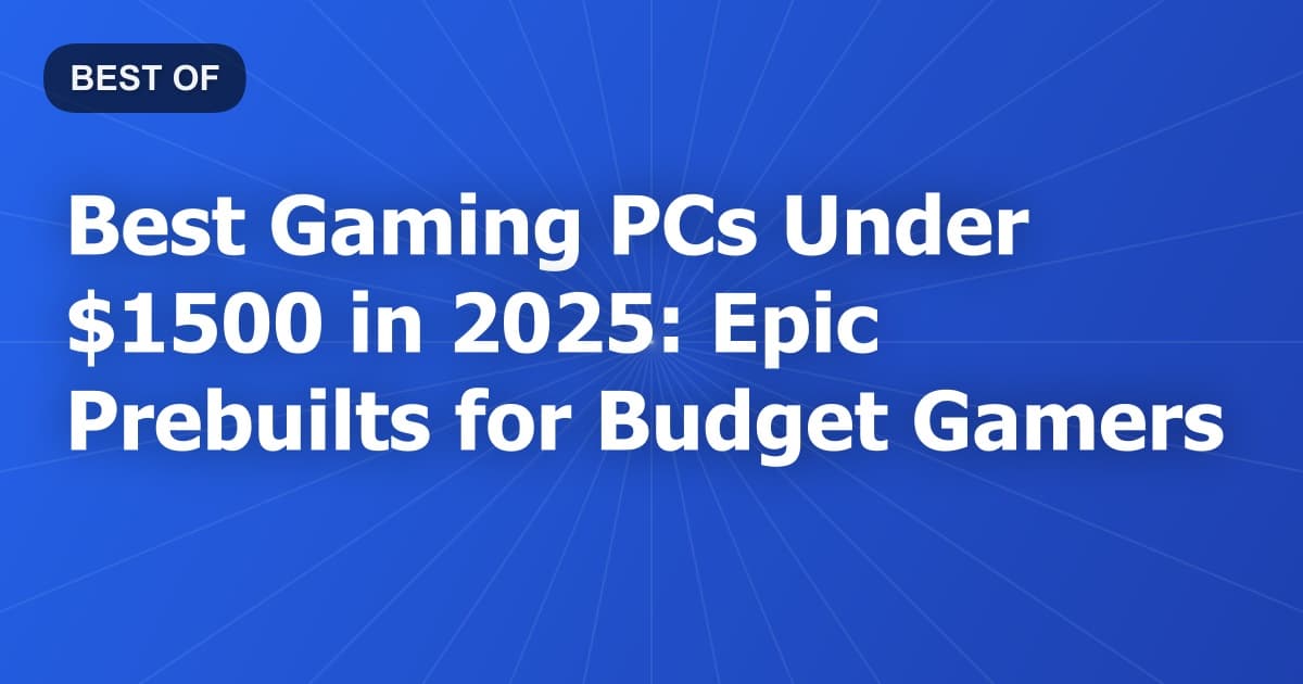 Best Gaming PCs Under $1500 in 2025: Epic Prebuilts for Budget Gamers