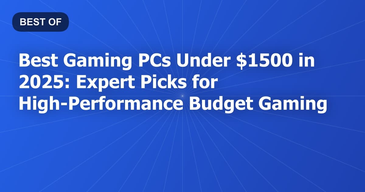 Best Gaming PCs Under $1500 in 2025: Expert Picks for High-Performance Budget Gaming