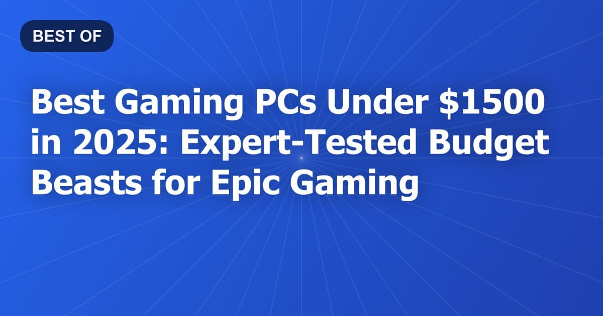 Best Gaming PCs Under $1500 in 2025: Expert-Tested Budget Beasts for Epic Gaming