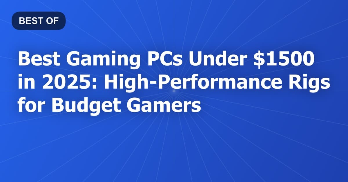 Best Gaming PCs Under $1500 in 2025: High-Performance Rigs for Budget Gamers