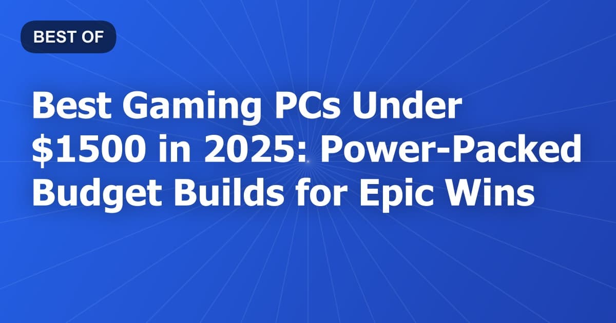 Best Gaming PCs Under $1500 in 2025: Power-Packed Budget Builds for Epic Wins