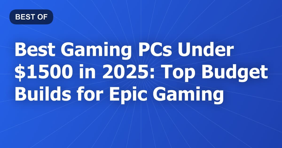 Best Gaming PCs Under $1500 in 2026: Top Budget Builds for Epic Gaming