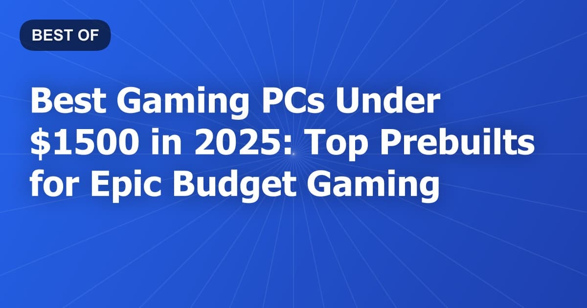 Best Gaming PCs Under $1500 in 2025: Top Prebuilts for Epic Budget Gaming