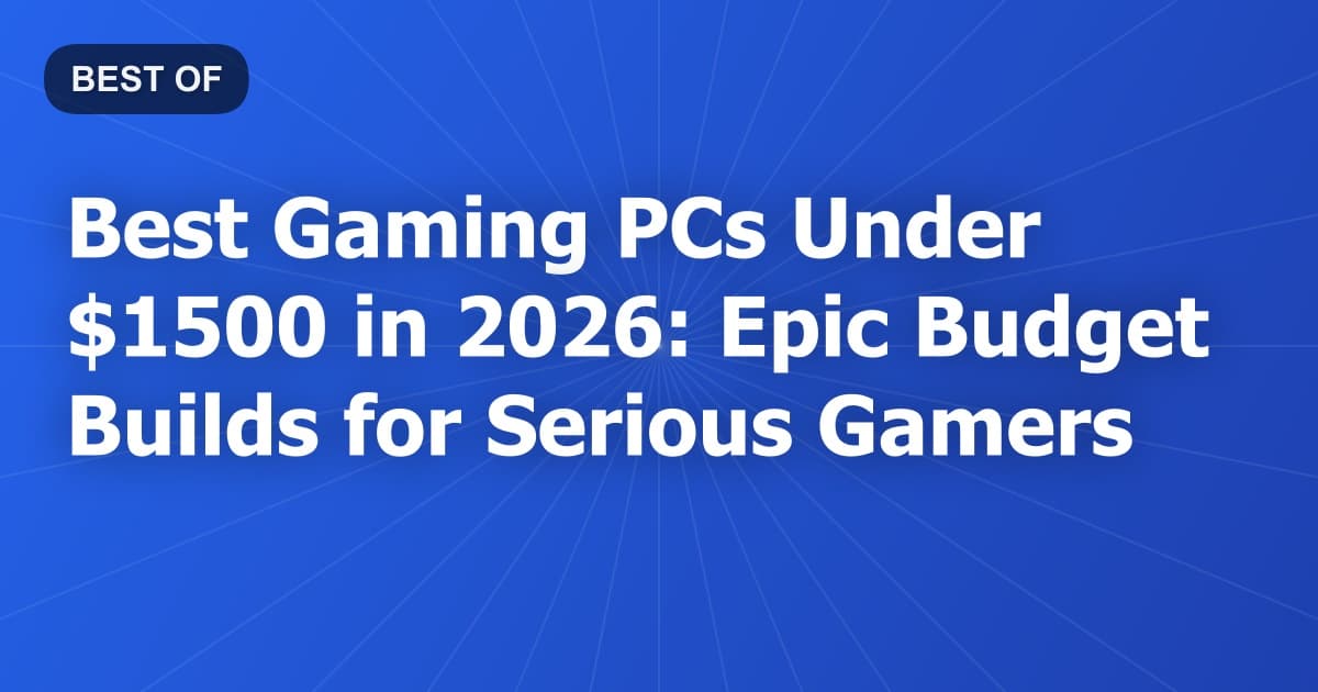Best Gaming PCs Under $1500 in 2026: Epic Budget Builds for Serious Gamers