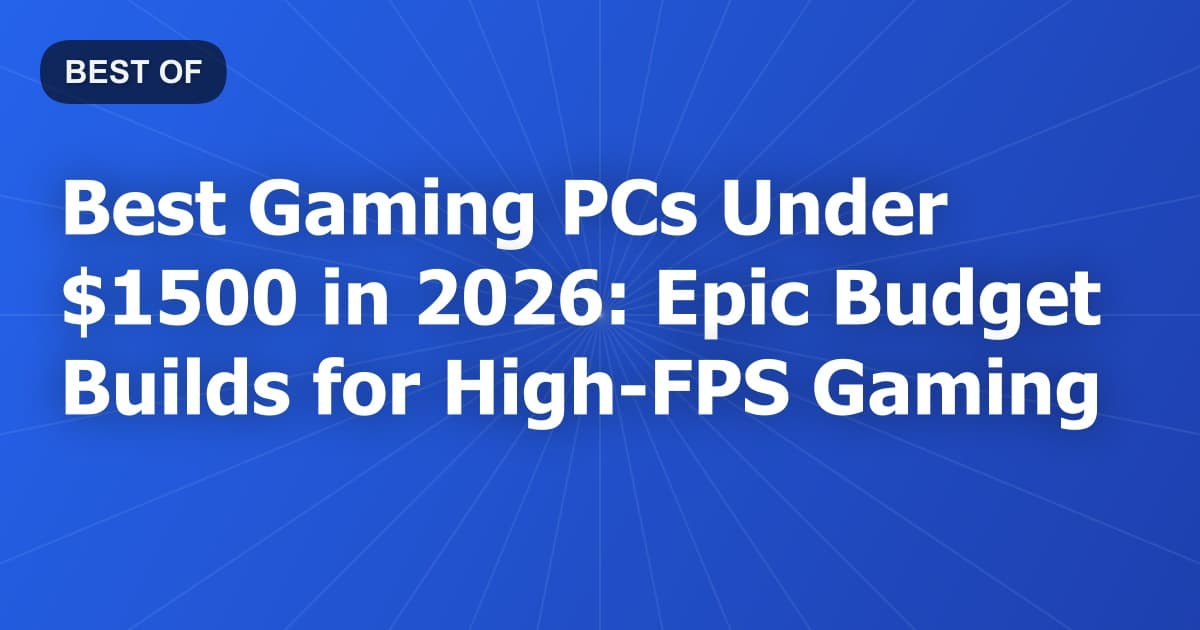 Best Gaming PCs Under $1500 in 2026: Epic Budget Builds for High-FPS Gaming