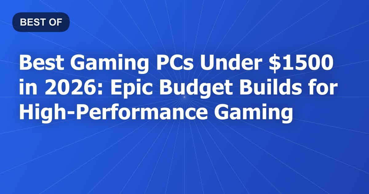 Best Gaming PCs Under $1500 in 2026: Epic Budget Builds for High-Performance Gaming