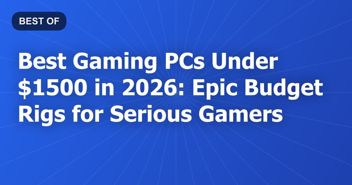 Best Gaming PCs Under $1500 in 2026: Epic Budget Rigs for Serious Gamers