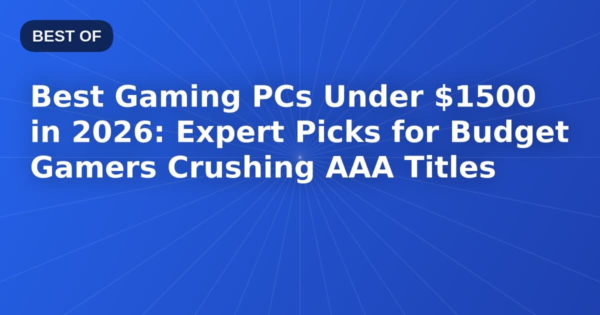 Best Gaming PCs Under $1500 in 2026: Expert Picks for Budget Gamers Crushing AAA Titles
