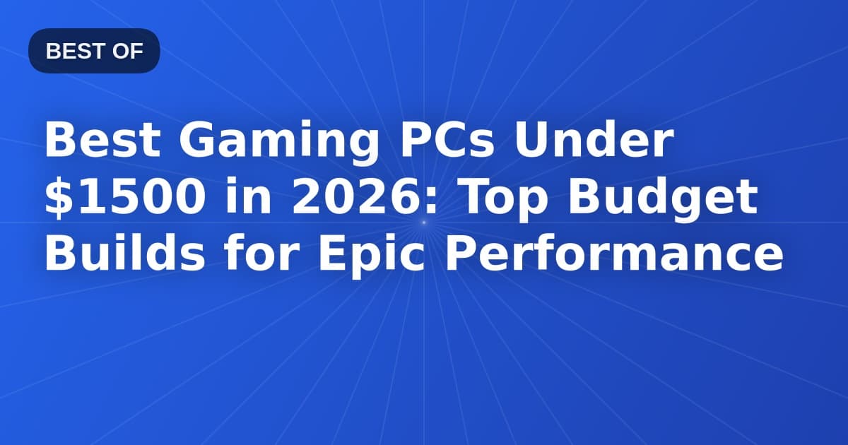 Best Gaming PCs Under $1500 in 2026: Top Budget Builds for Epic Performance
