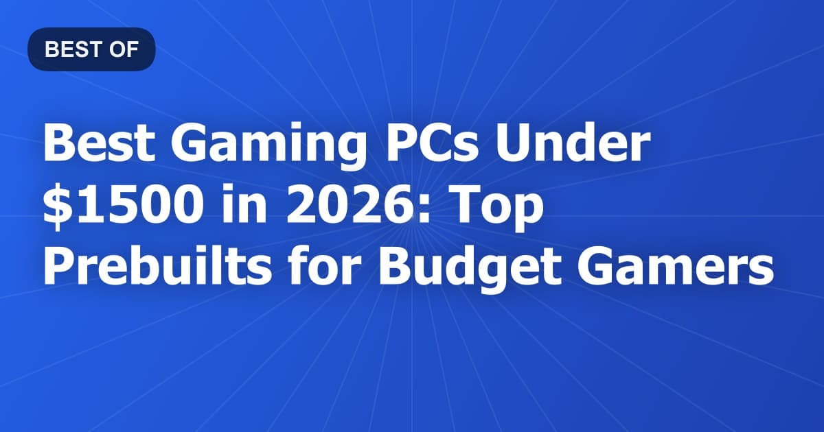 Best Gaming PCs Under $1500 in 2026: Top Prebuilts for Budget Gamers