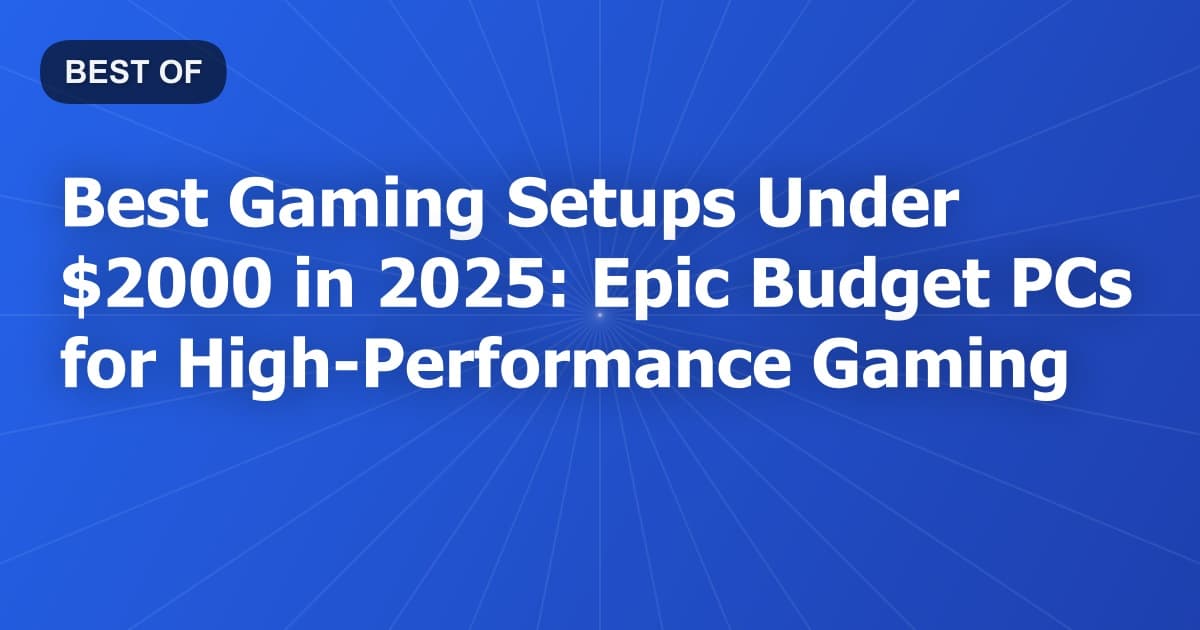 Best Gaming Setups Under $2000 in 2025: Epic Budget PCs for High-Performance Gaming
