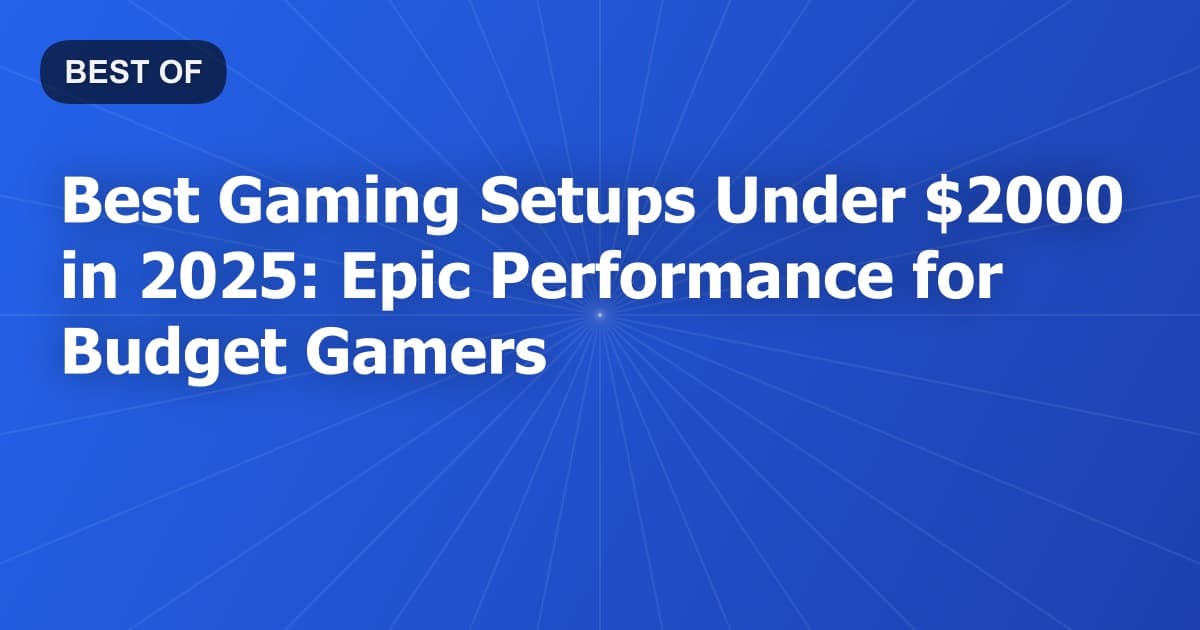 Best Gaming Setups Under $2000 in 2026: Epic Performance for Budget Gamers
