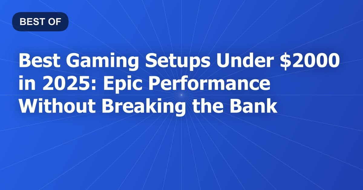 Best Gaming Setups Under $2000 in 2026: Epic Performance Without Breaking the Bank