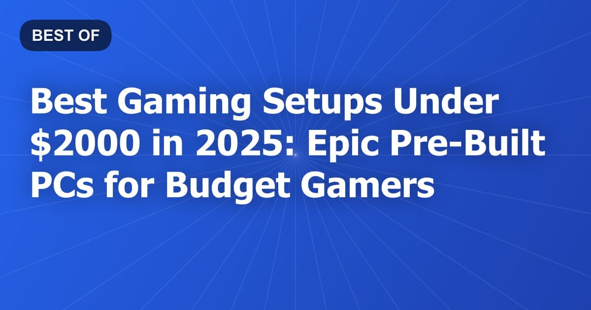 Best Gaming Setups Under $2000 in 2025: Epic Pre-Built PCs for Budget Gamers