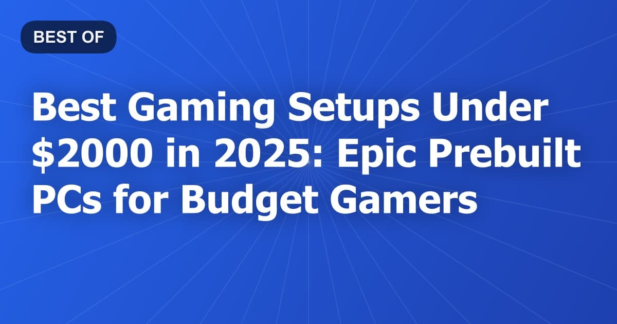 Best Gaming Setups Under $2000 in 2025: Epic Prebuilt PCs for Budget Gamers