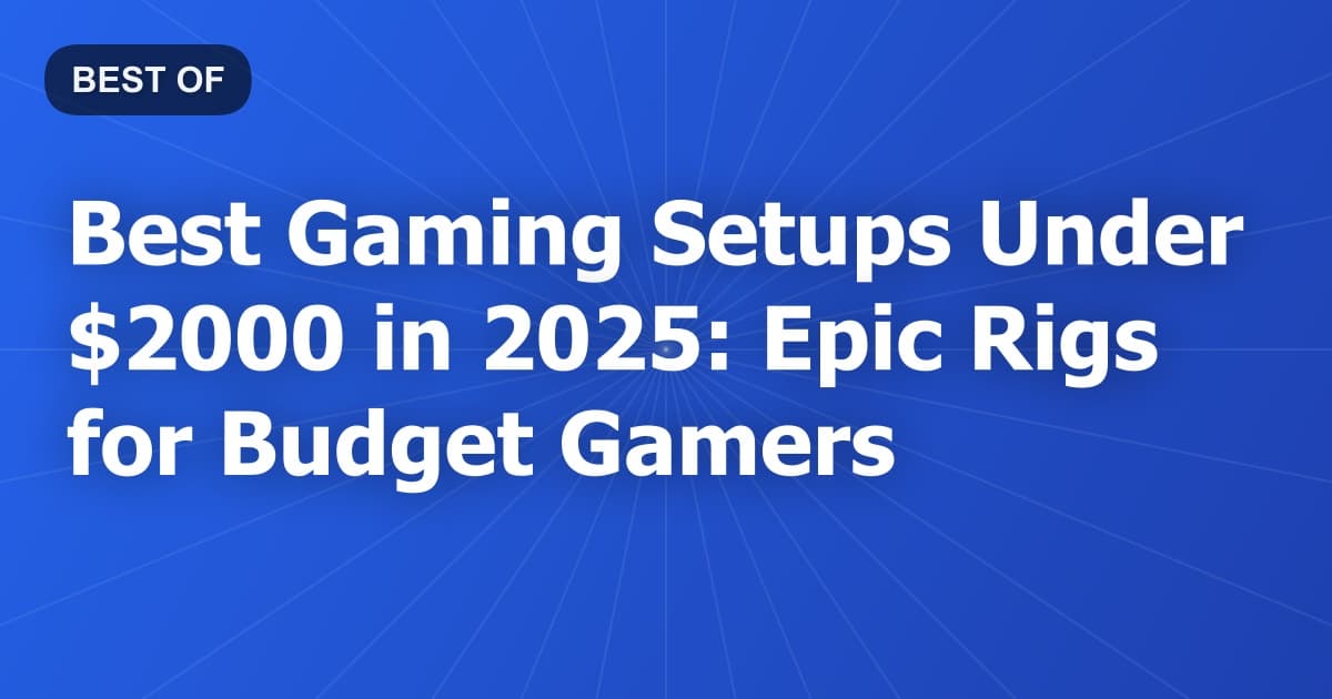 Best Gaming Setups Under $2000 in 2026: Epic Rigs for Budget Gamers