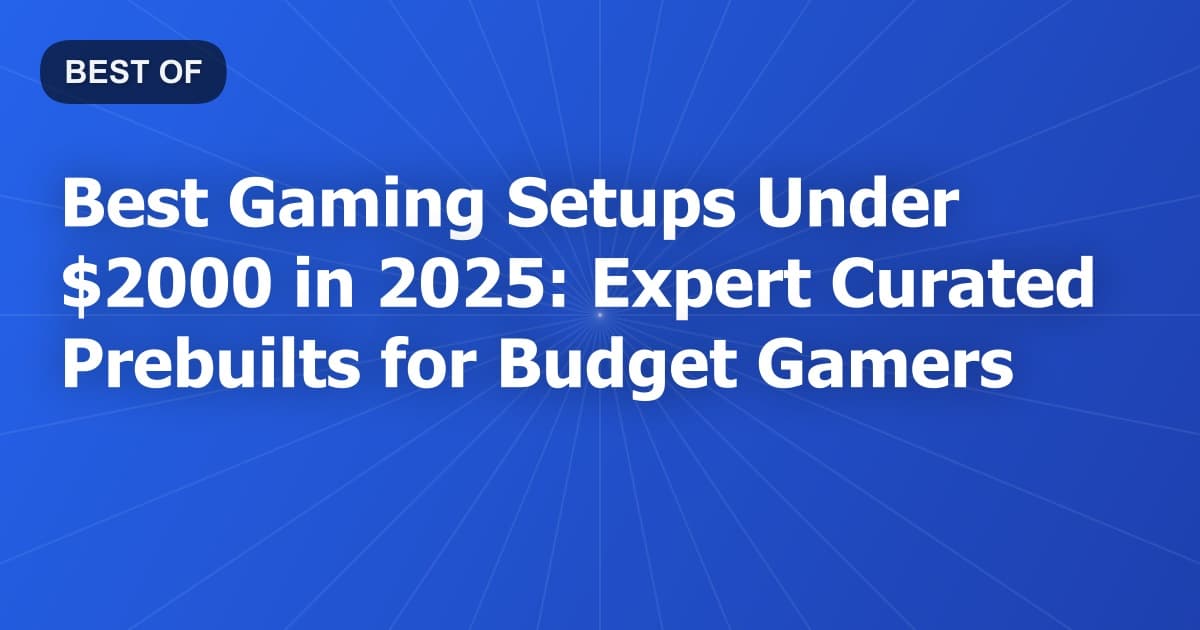 Best Gaming Setups Under $2000 in 2025: Expert Curated Prebuilts for Budget Gamers