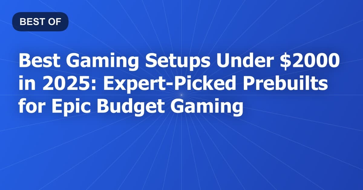 Best Gaming Setups Under $2000 in 2026: Expert-Picked Prebuilts for Epic Budget Gaming