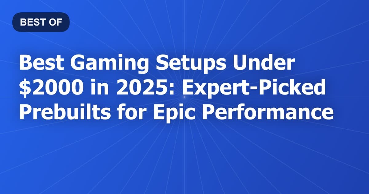 Best Gaming Setups Under $2000 in 2025: Expert-Picked Prebuilts for Epic Performance