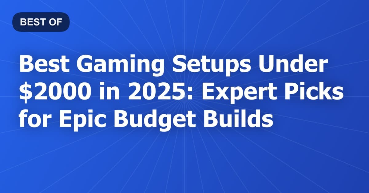 Best Gaming Setups Under $2000 in 2026: Expert Picks for Epic Budget Builds