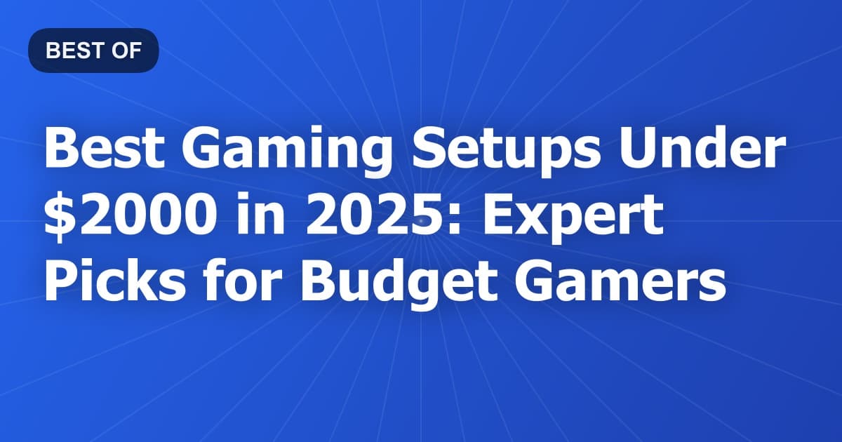 Best Gaming Setups Under $2000 in 2025: Expert Picks for Budget Gamers