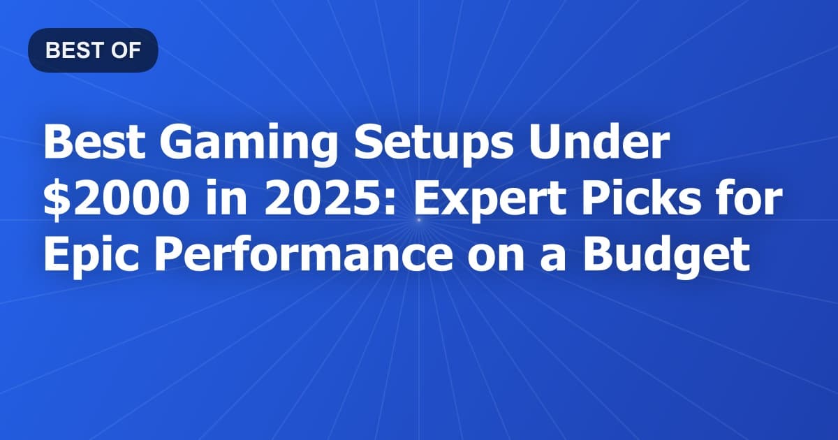 Best Gaming Setups Under $2000 in 2025: Expert Picks for Epic Performance on a Budget