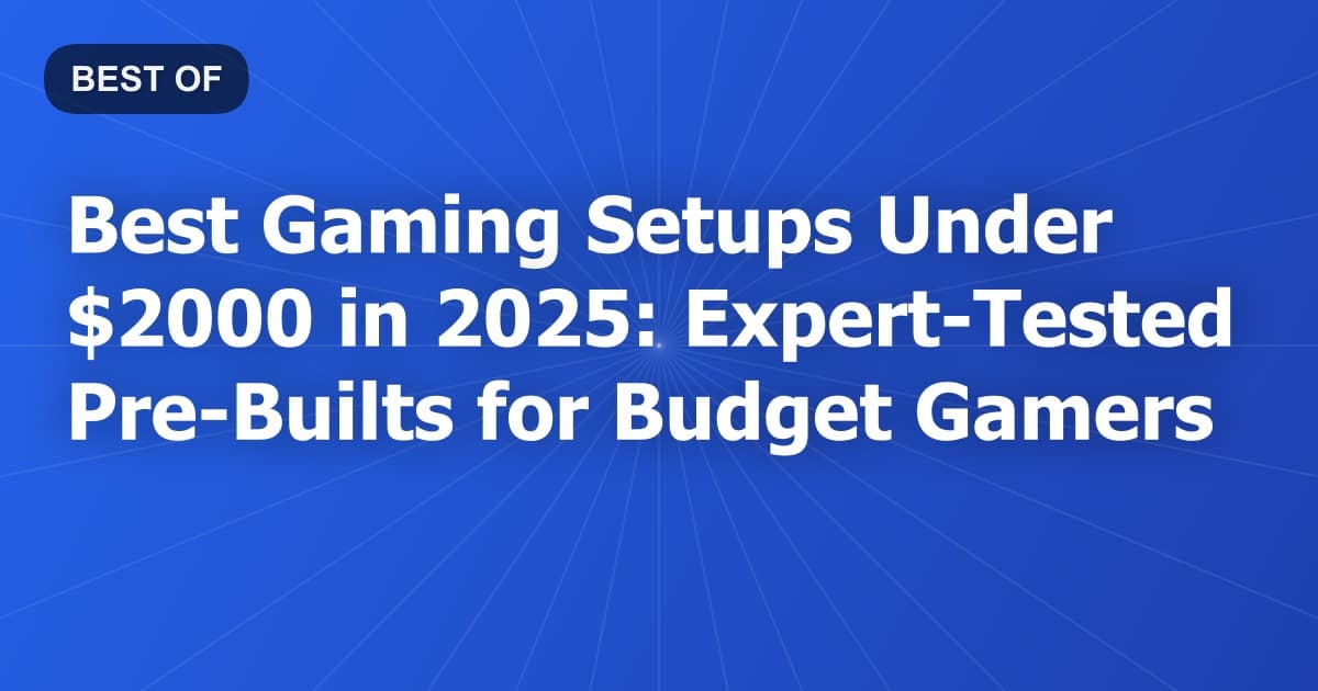 Best Gaming Setups Under $2000 in 2026: Expert-Tested Pre-Builts for Budget Gamers