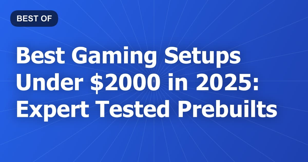 Best Gaming Setups Under $2000 in 2025: Expert Tested Prebuilts