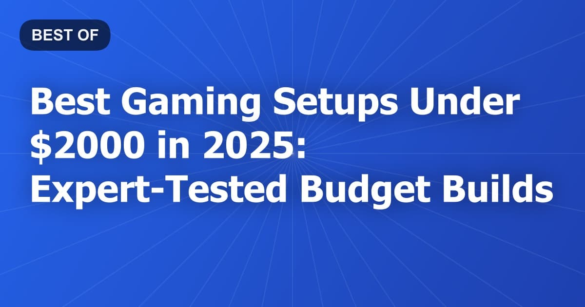 Best Gaming Setups Under $2000 in 2025: Expert-Tested Budget Builds