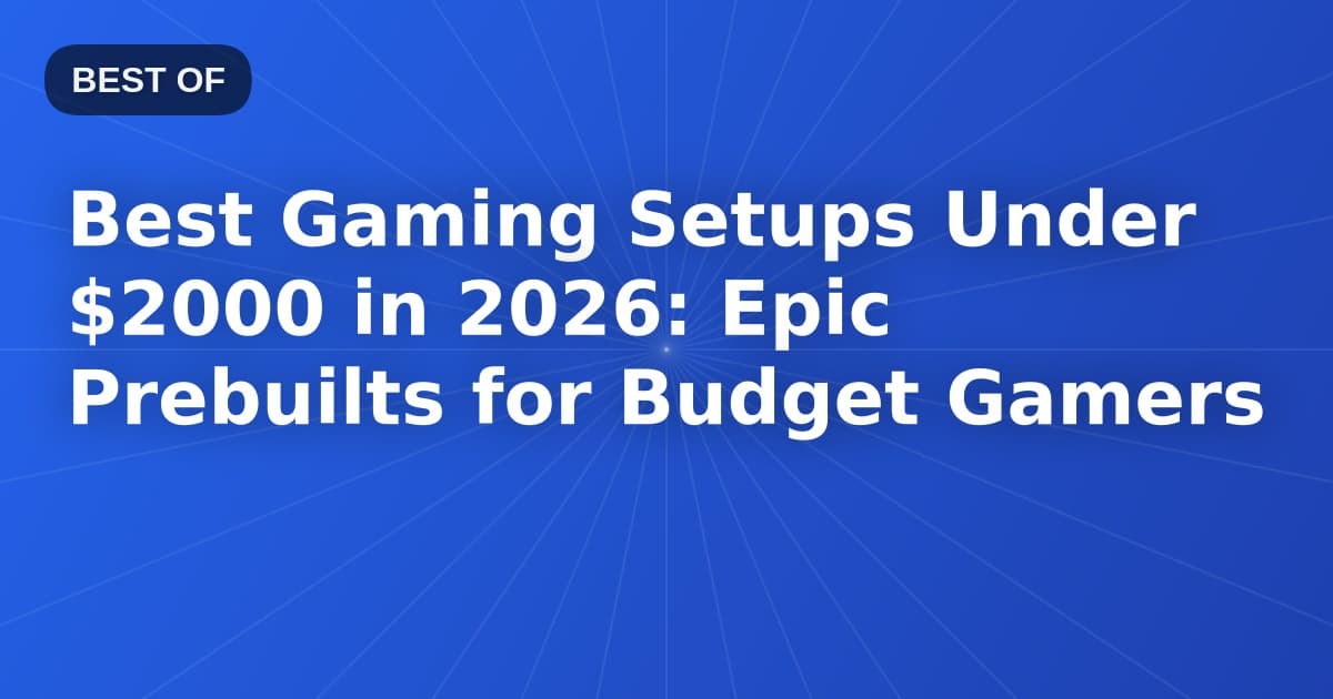 Best Gaming Setups Under $2000 in 2026: Epic Prebuilts for Budget Gamers
