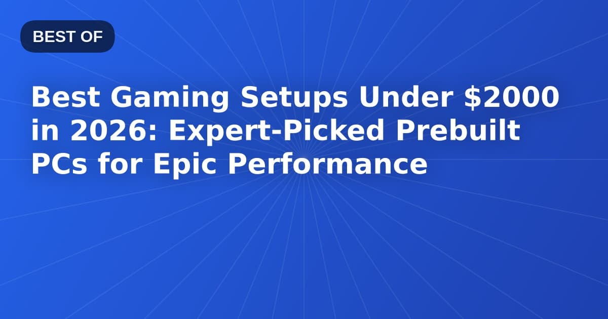 Best Gaming Setups Under $2000 in 2026: Expert-Picked Prebuilt PCs for Epic Performance