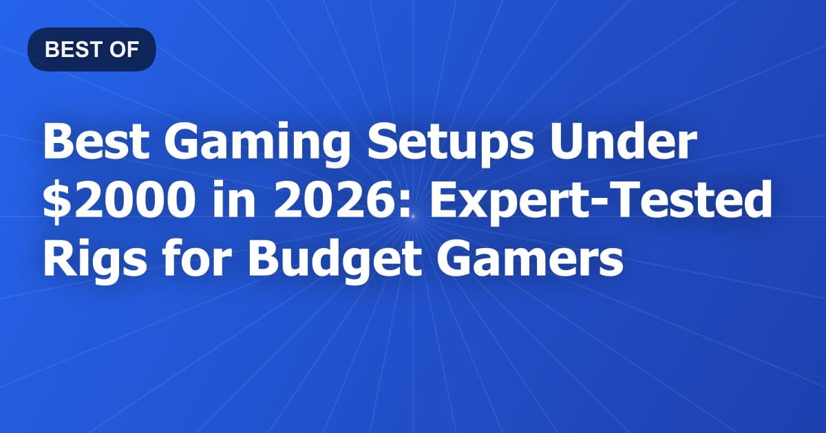 Best Gaming Setups Under $2000 in 2026: Expert-Tested Rigs for Budget Gamers