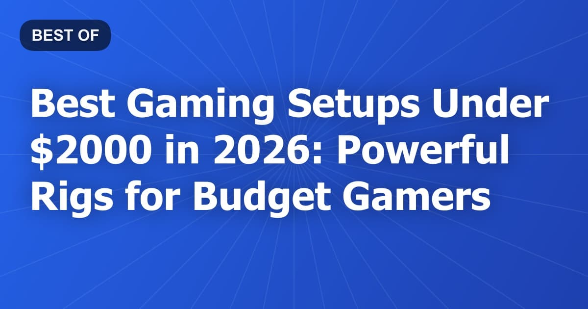 Best Gaming Setups Under $2000 in 2026: Powerful Rigs for Budget Gamers
