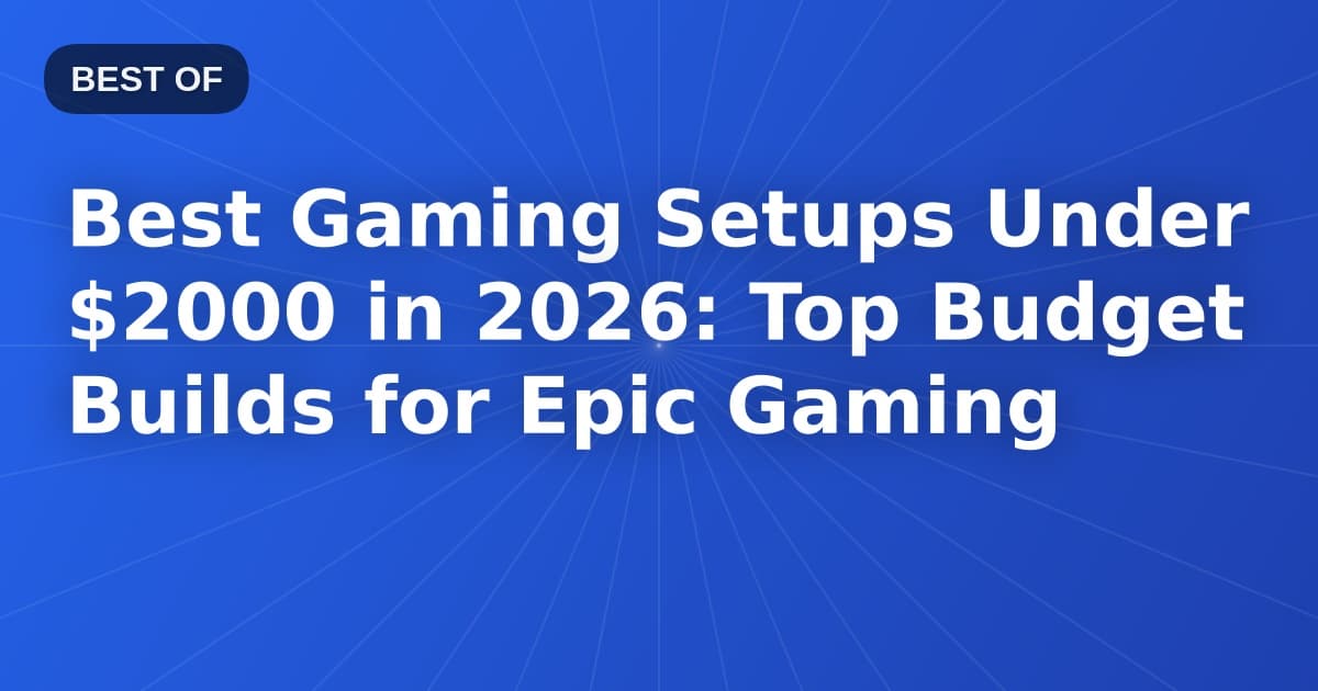 Best Gaming Setups Under $2000 in 2026: Top Budget Builds for Epic Gaming
