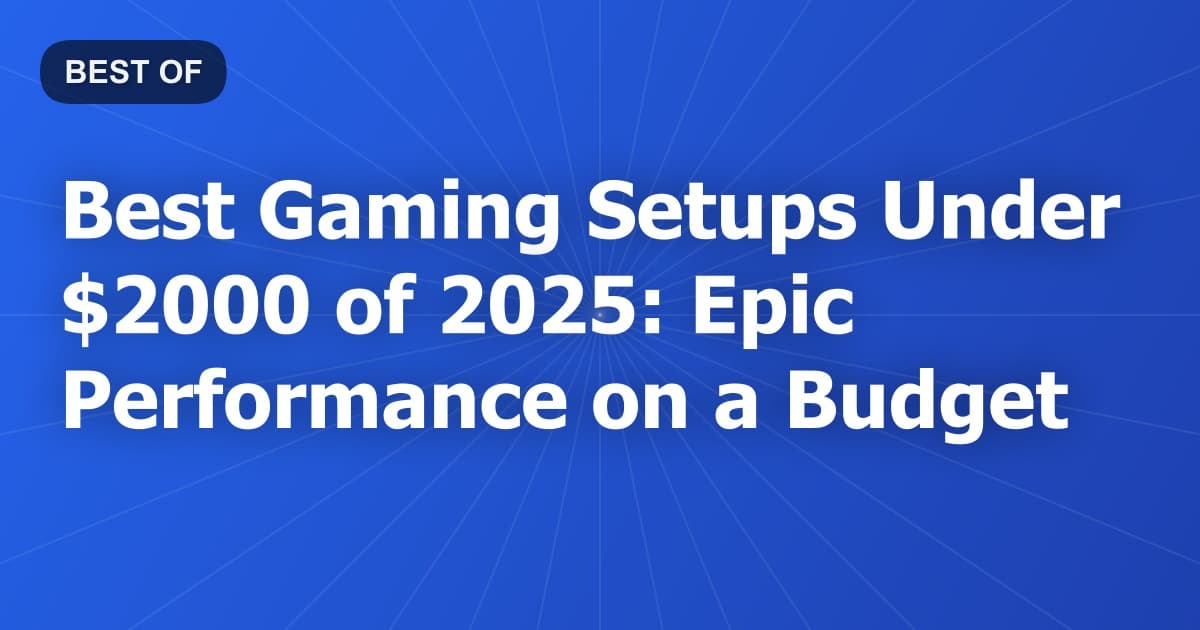Best Gaming Setups Under $2000 of 2025: Epic Performance on a Budget