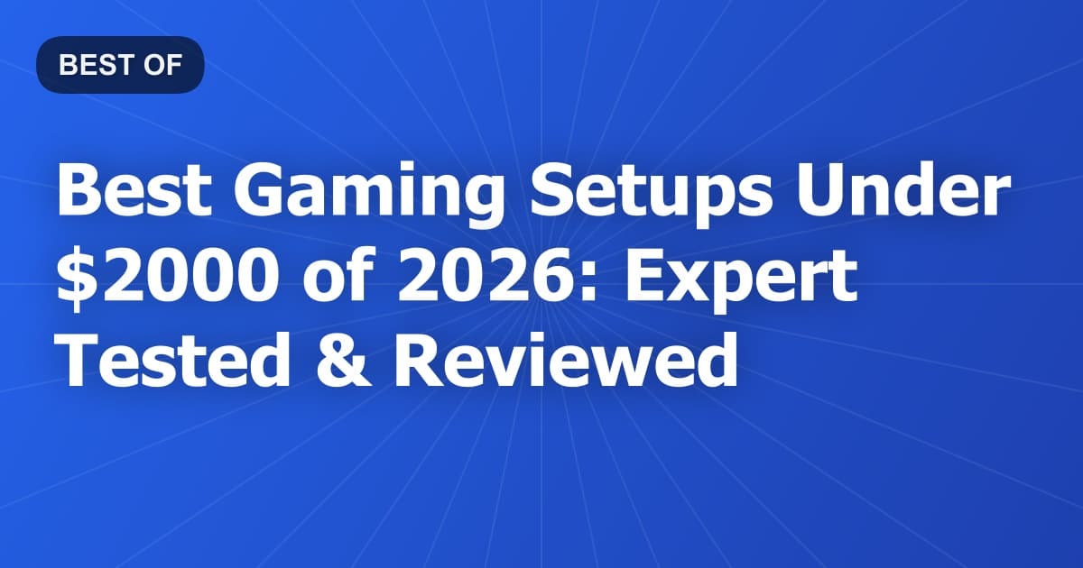 Best Gaming Setups Under $2000 of 2026: Expert Tested & Reviewed